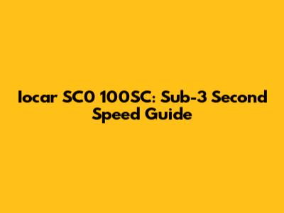 Iocar SC0 100SC: Sub-3 Second Speed Guide