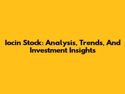 Iocin Stock: Analysis, Trends, And Investment Insights