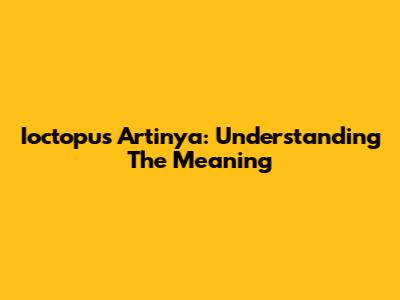 Ioctopus Artinya: Understanding The Meaning