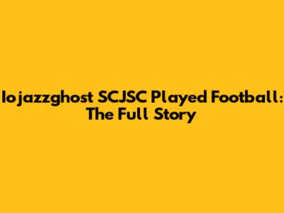 Iojazzghost SCJSC Played Football: The Full Story