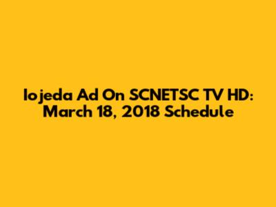 Iojeda Ad On SCNETSC TV HD: March 18, 2018 Schedule