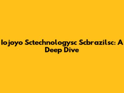 Iojoyo Sctechnologysc Scbrazilsc: A Deep Dive