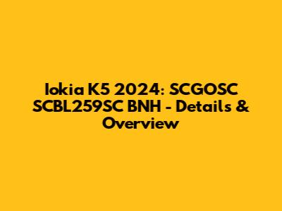 Iokia K5 2024: SCGOSC SCBL259SC BNH - Details & Overview