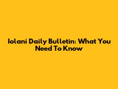 Iolani Daily Bulletin: What You Need To Know