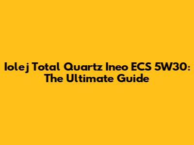Iolej Total Quartz Ineo ECS 5W30: The Ultimate Guide