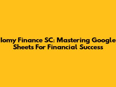 Iomy Finance SC: Mastering Google Sheets For Financial Success