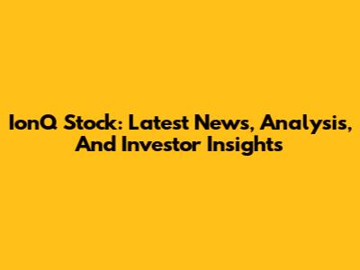 IonQ Stock: Latest News, Analysis, And Investor Insights