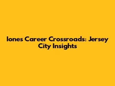 Ione's Career Crossroads: Jersey City Insights