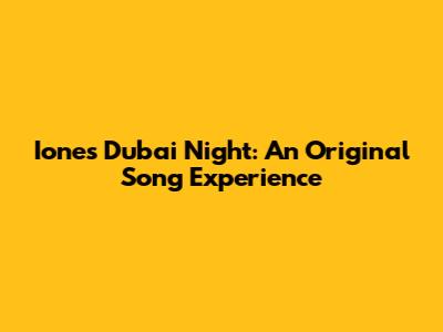Ione's Dubai Night: An Original Song Experience