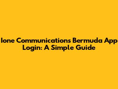 Ione Communications Bermuda App Login: A Simple Guide