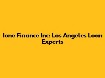 Ione Finance Inc: Los Angeles Loan Experts