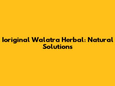 Ioriginal Walatra Herbal: Natural Solutions