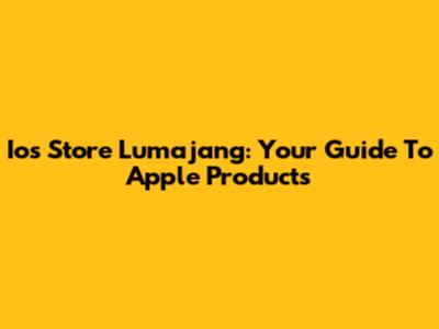 Ios Store Lumajang: Your Guide To Apple Products