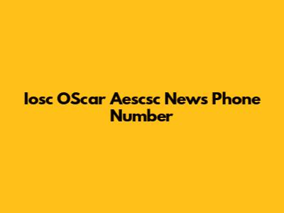 Iosc OScar Aescsc News Phone Number