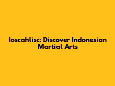 Ioscahlisc: Discover Indonesian Martial Arts