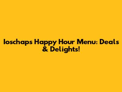 Ioschap's Happy Hour Menu: Deals & Delights!