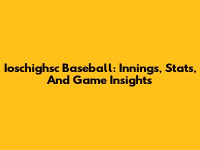 Ioschighsc Baseball: Innings, Stats, And Game Insights