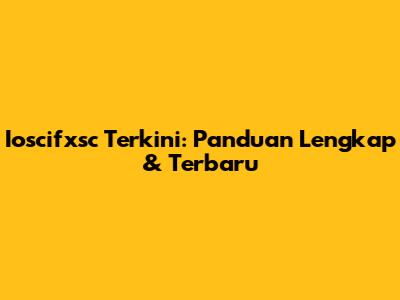 Ioscifxsc Terkini: Panduan Lengkap & Terbaru