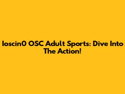 Ioscin0 OSC Adult Sports: Dive Into The Action!