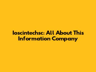 Ioscintechsc: All About This Information Company