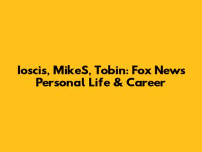 Ioscis, MikeS, Tobin: Fox News Personal Life & Career