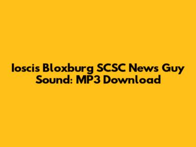 Ioscis Bloxburg SCSC News Guy Sound: MP3 Download