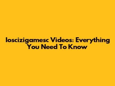 Ioscizigamesc Videos: Everything You Need To Know