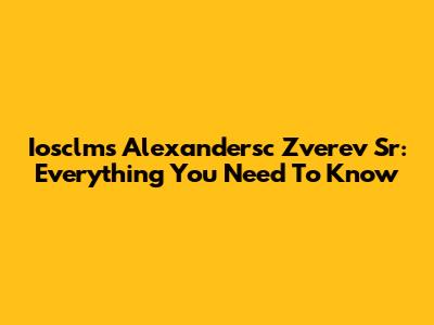 Iosclms Alexandersc Zverev Sr: Everything You Need To Know