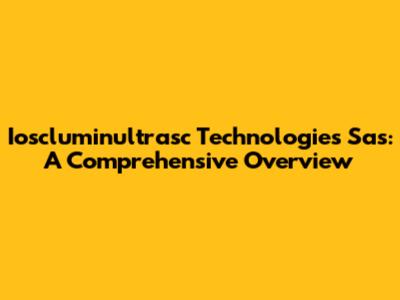 Ioscluminultrasc Technologies Sas: A Comprehensive Overview