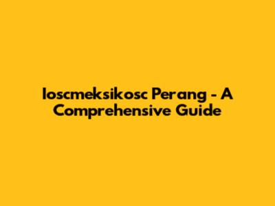 Ioscmeksikosc Perang - A Comprehensive Guide