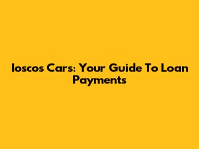 Iosco's Cars: Your Guide To Loan Payments