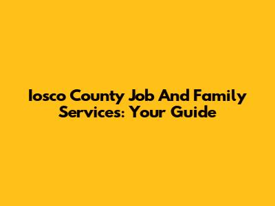 Iosco County Job And Family Services: Your Guide