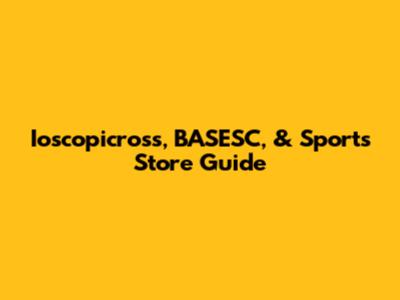 Ioscopicross, BASESC, & Sports Store Guide