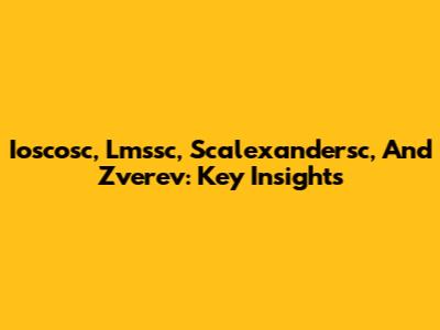 Ioscosc, Lmssc, Scalexandersc, And Zverev: Key Insights
