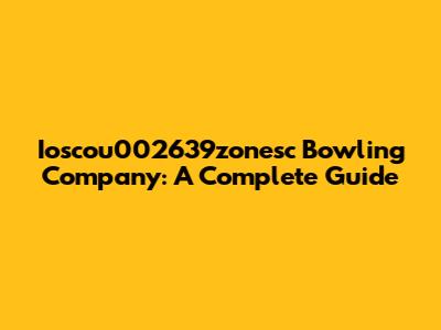 Ioscou002639zonesc Bowling Company: A Complete Guide