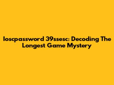 Ioscpassword 39ssesc: Decoding The Longest Game Mystery