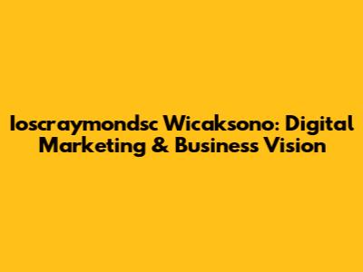 Ioscraymondsc Wicaksono: Digital Marketing & Business Vision