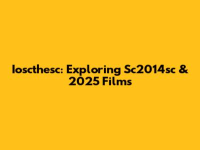 Ioscthesc: Exploring Sc2014sc & 2025 Films