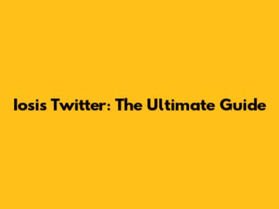 Iosis Twitter: The Ultimate Guide