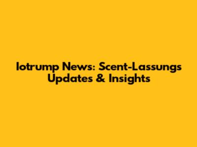 Iotrump News: Scent-Lassungs Updates & Insights