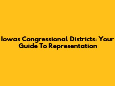 Iowa's Congressional Districts: Your Guide To Representation