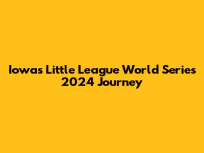 Iowa's Little League World Series 2024 Journey