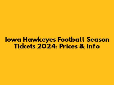Iowa Hawkeyes Football Season Tickets 2024: Prices & Info