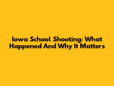 Iowa School Shooting: What Happened And Why It Matters