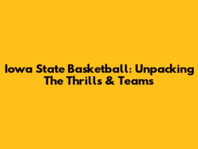 Iowa State Basketball: Unpacking The Thrills & Teams