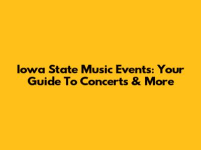Iowa State Music Events: Your Guide To Concerts & More