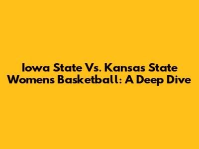 Iowa State Vs. Kansas State Women's Basketball: A Deep Dive