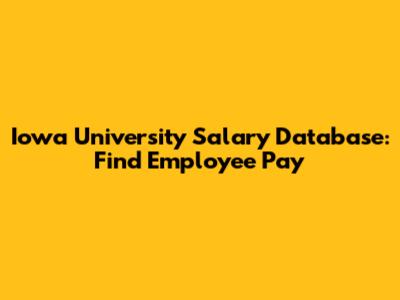 Iowa University Salary Database: Find Employee Pay
