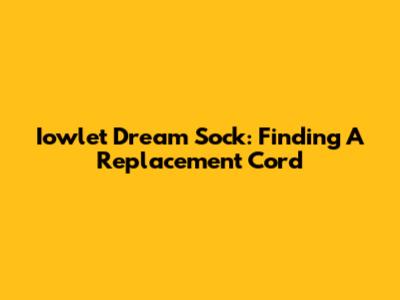 Iowlet Dream Sock: Finding A Replacement Cord