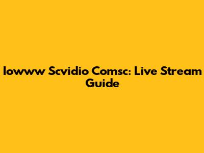 Iowww Scvidio Comsc: Live Stream Guide